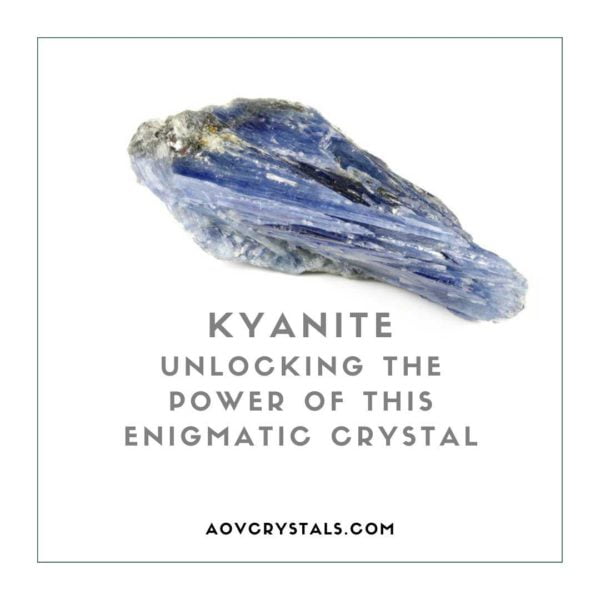 Kyanite Unlocking the Power of this Enigmatic Crystal